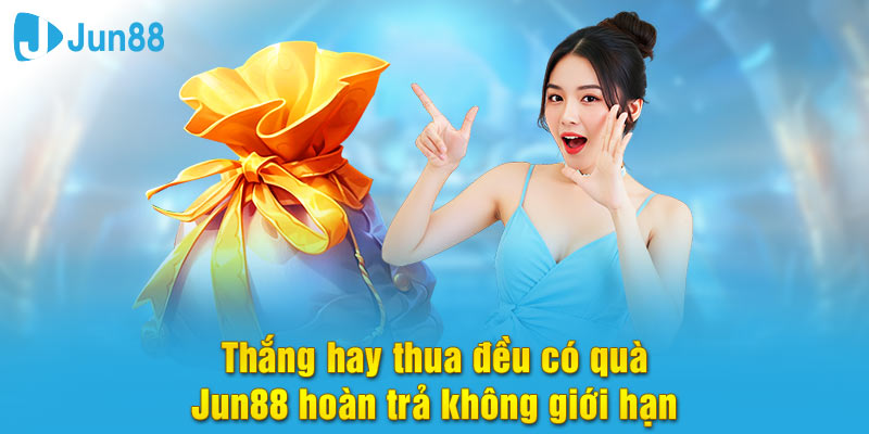 Thắng hay thua đều có thưởng hoàn trả cực đã tại Jun888